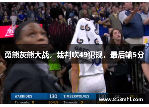 勇熊灰熊大战，裁判吹49犯规，最后输5分
