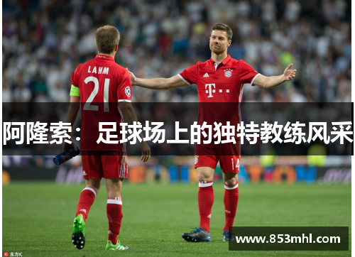 阿隆索：足球场上的独特教练风采
