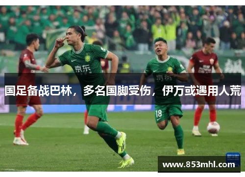 国足备战巴林，多名国脚受伤，伊万或遇用人荒
